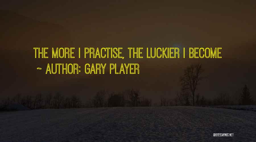 Gary Player Quotes: The More I Practise, The Luckier I Become