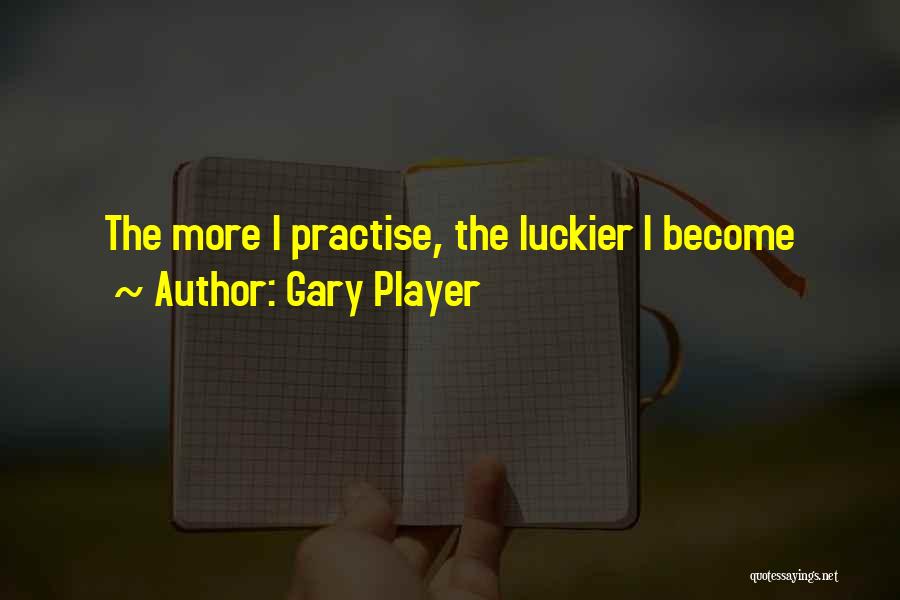 Gary Player Quotes: The More I Practise, The Luckier I Become