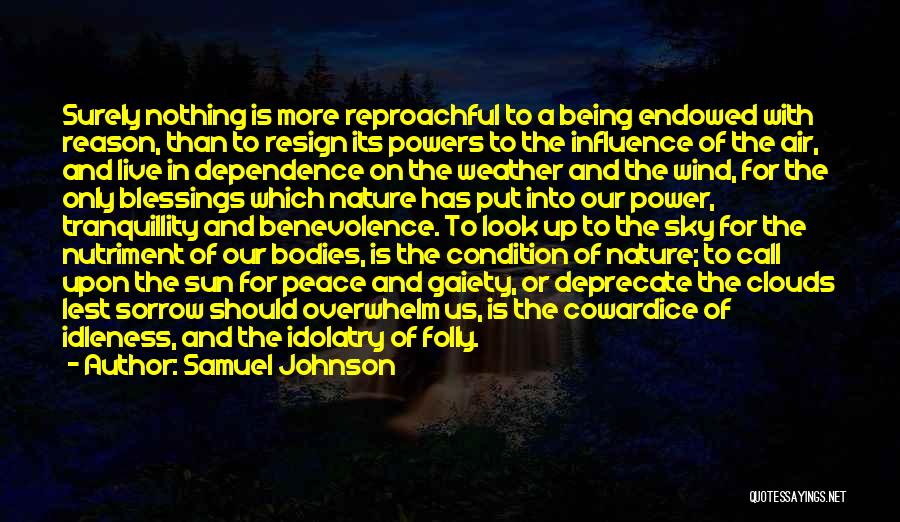 Samuel Johnson Quotes: Surely Nothing Is More Reproachful To A Being Endowed With Reason, Than To Resign Its Powers To The Influence Of