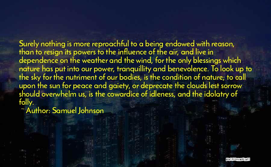 Samuel Johnson Quotes: Surely Nothing Is More Reproachful To A Being Endowed With Reason, Than To Resign Its Powers To The Influence Of