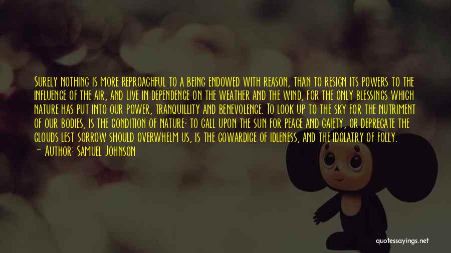 Samuel Johnson Quotes: Surely Nothing Is More Reproachful To A Being Endowed With Reason, Than To Resign Its Powers To The Influence Of