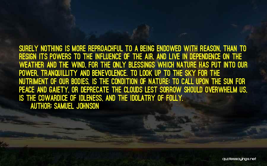 Samuel Johnson Quotes: Surely Nothing Is More Reproachful To A Being Endowed With Reason, Than To Resign Its Powers To The Influence Of