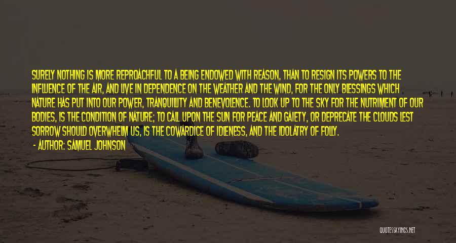 Samuel Johnson Quotes: Surely Nothing Is More Reproachful To A Being Endowed With Reason, Than To Resign Its Powers To The Influence Of