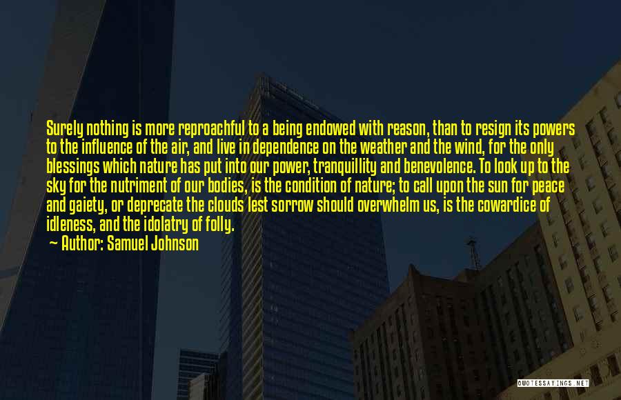 Samuel Johnson Quotes: Surely Nothing Is More Reproachful To A Being Endowed With Reason, Than To Resign Its Powers To The Influence Of