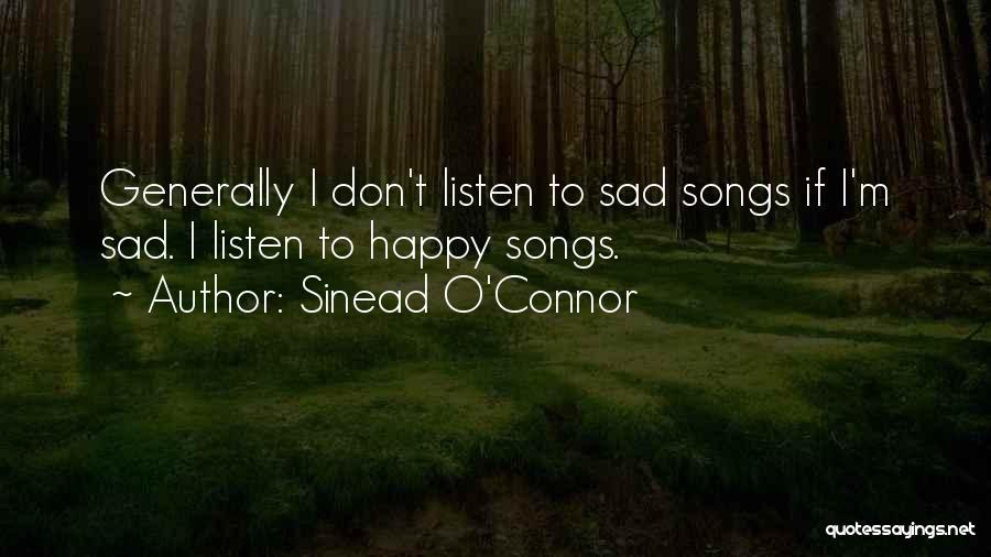 Sinead O'Connor Quotes: Generally I Don't Listen To Sad Songs If I'm Sad. I Listen To Happy Songs.