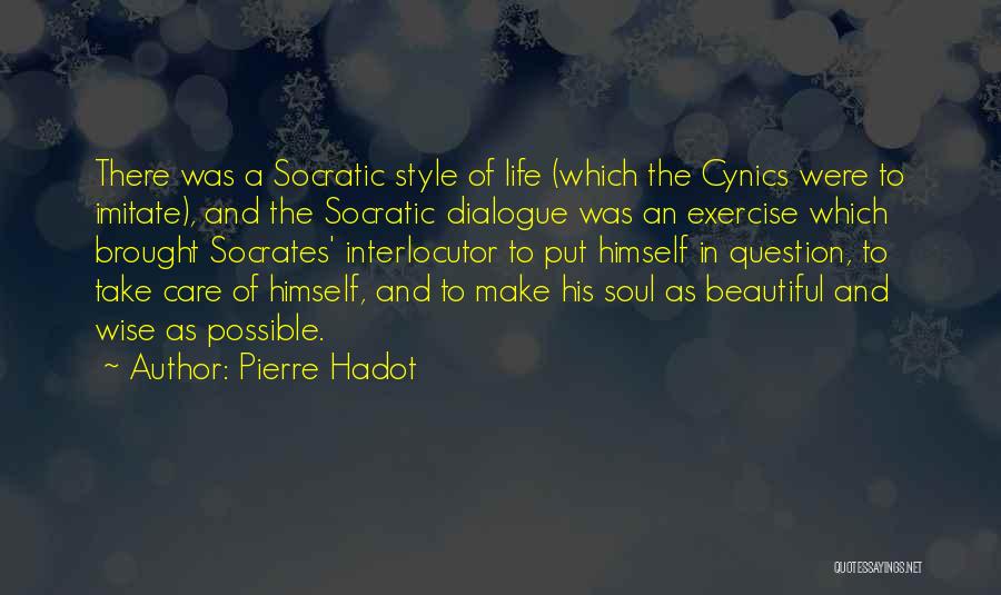 Pierre Hadot Quotes: There Was A Socratic Style Of Life (which The Cynics Were To Imitate), And The Socratic Dialogue Was An Exercise