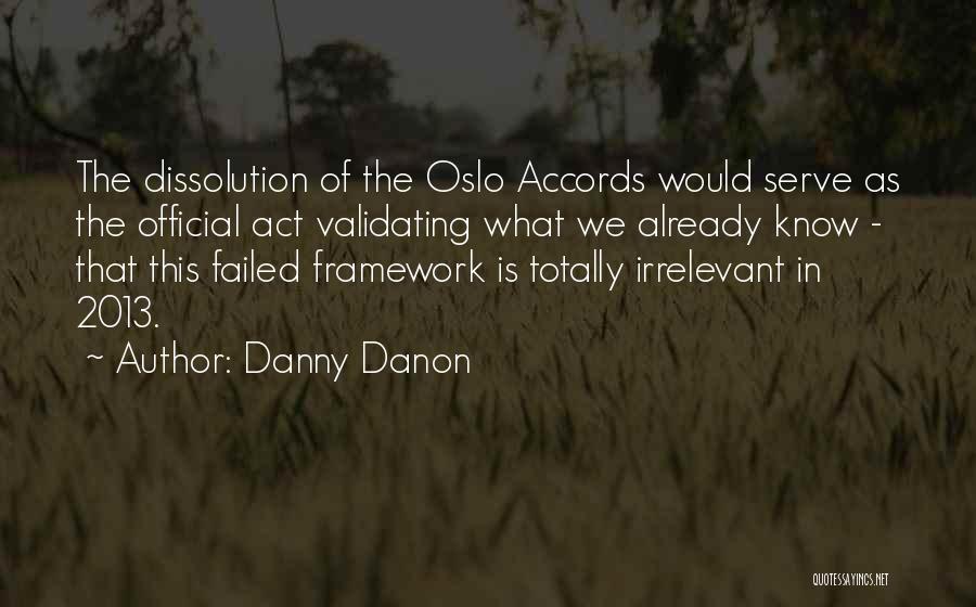 Danny Danon Quotes: The Dissolution Of The Oslo Accords Would Serve As The Official Act Validating What We Already Know - That This
