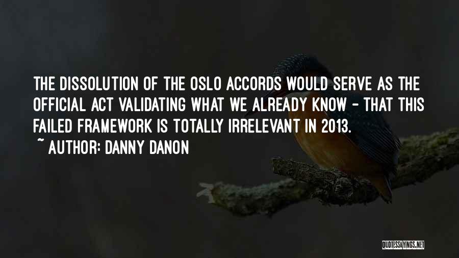 Danny Danon Quotes: The Dissolution Of The Oslo Accords Would Serve As The Official Act Validating What We Already Know - That This