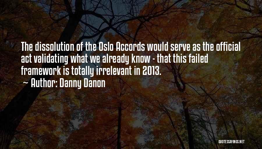 Danny Danon Quotes: The Dissolution Of The Oslo Accords Would Serve As The Official Act Validating What We Already Know - That This