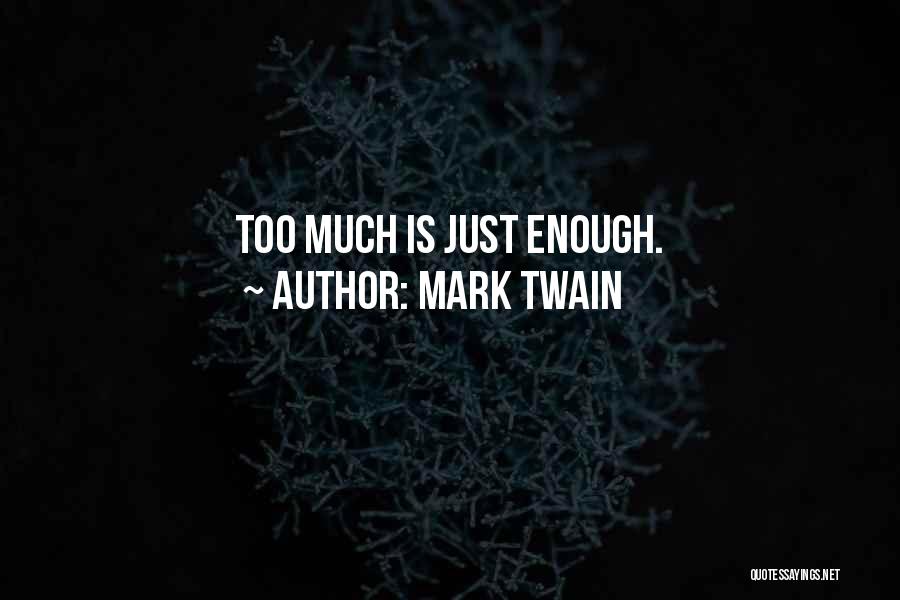 Mark Twain Quotes: Too Much Is Just Enough.