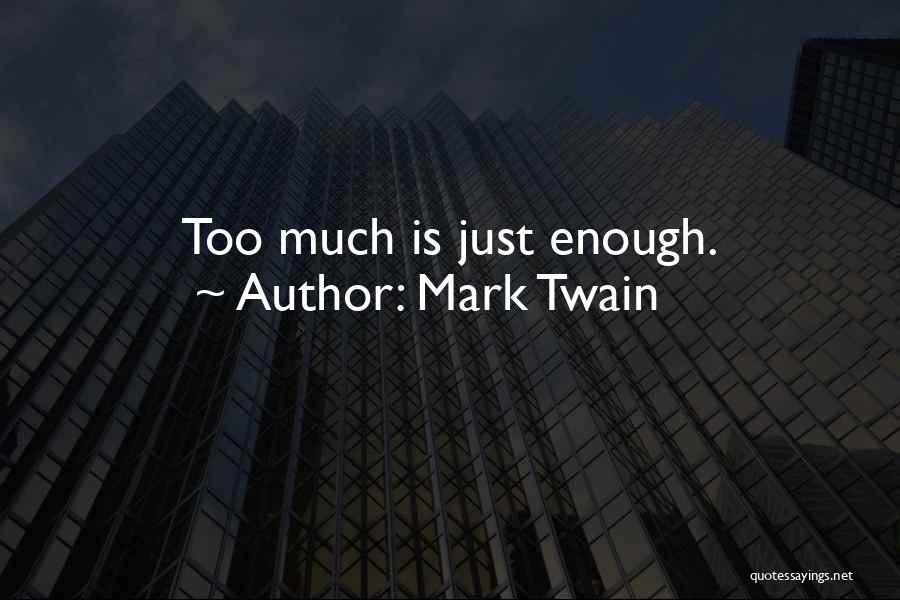 Mark Twain Quotes: Too Much Is Just Enough.