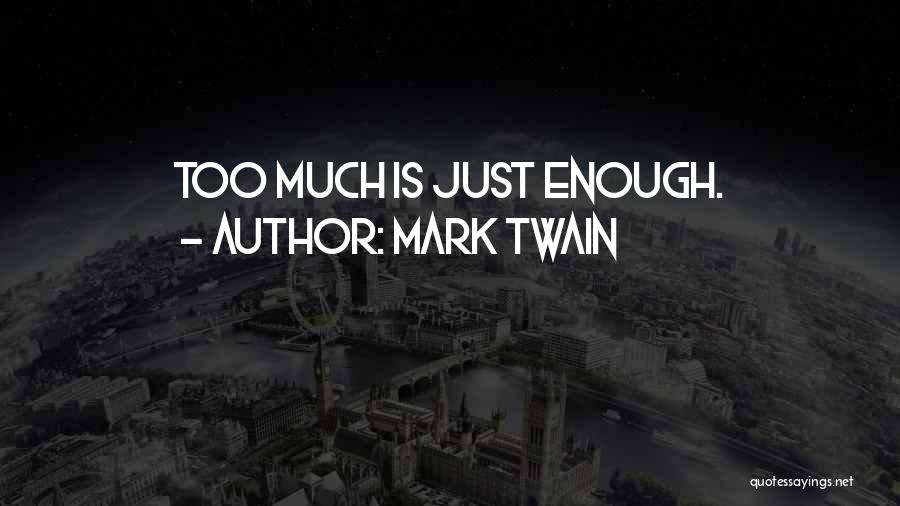 Mark Twain Quotes: Too Much Is Just Enough.