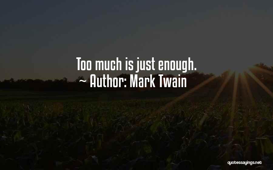 Mark Twain Quotes: Too Much Is Just Enough.