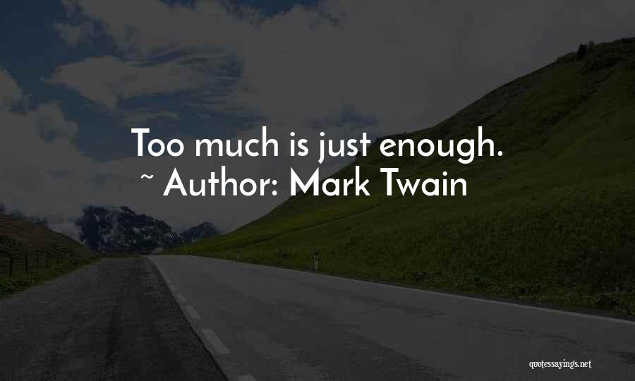 Mark Twain Quotes: Too Much Is Just Enough.
