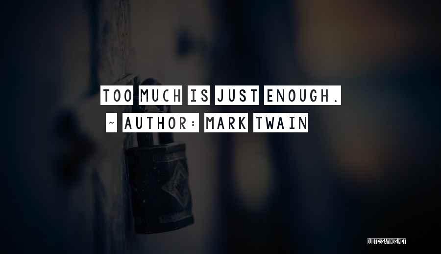Mark Twain Quotes: Too Much Is Just Enough.