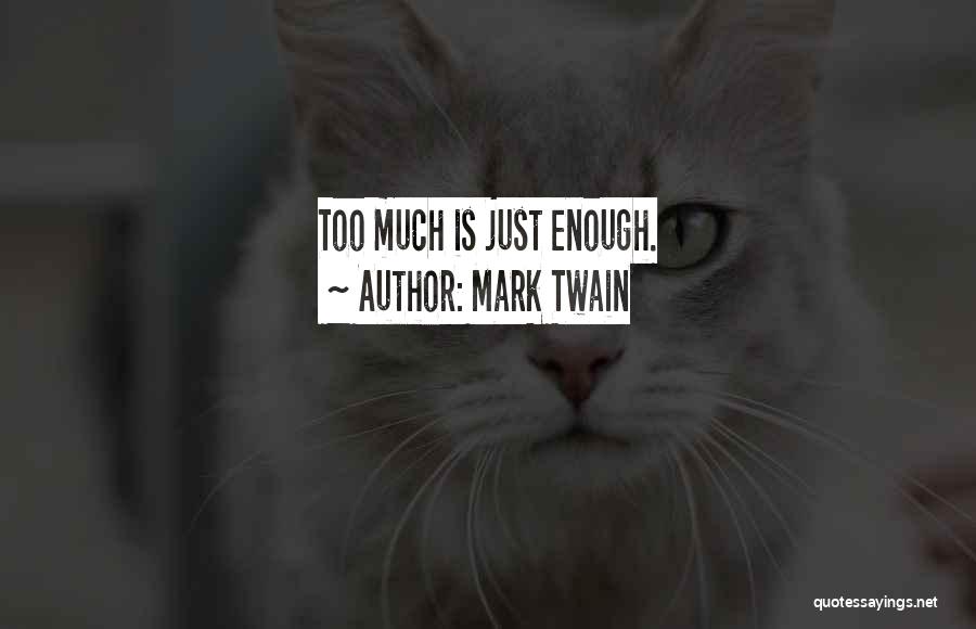 Mark Twain Quotes: Too Much Is Just Enough.