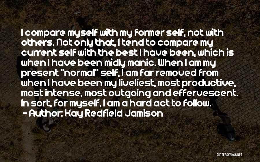 Kay Redfield Jamison Quotes: I Compare Myself With My Former Self, Not With Others. Not Only That, I Tend To Compare My Current Self