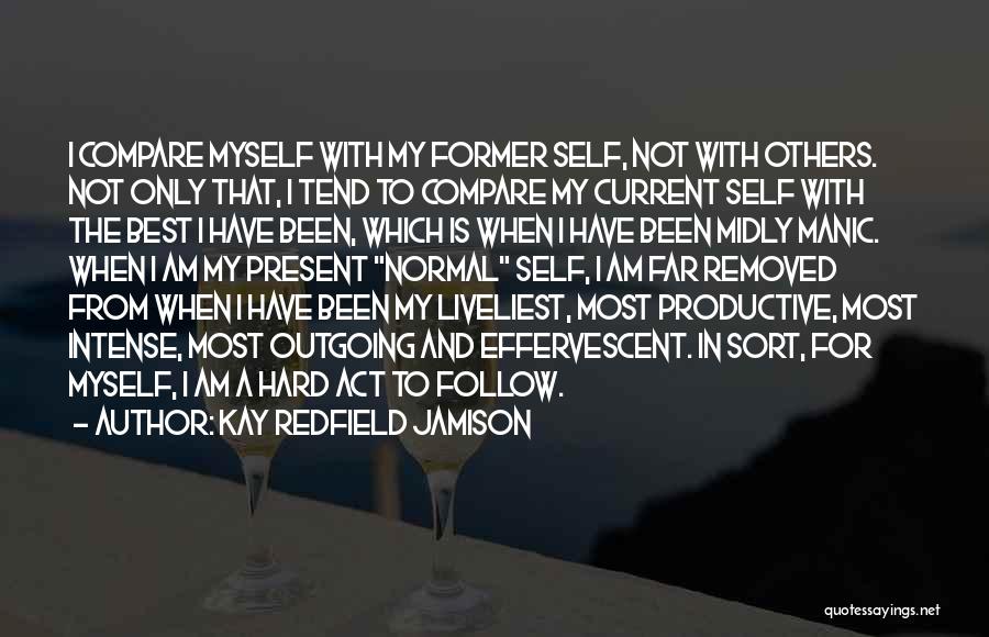 Kay Redfield Jamison Quotes: I Compare Myself With My Former Self, Not With Others. Not Only That, I Tend To Compare My Current Self