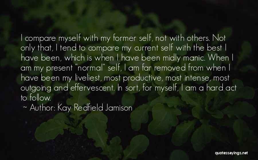 Kay Redfield Jamison Quotes: I Compare Myself With My Former Self, Not With Others. Not Only That, I Tend To Compare My Current Self