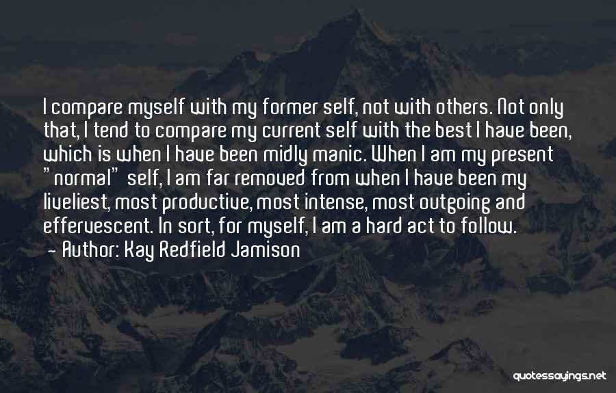 Kay Redfield Jamison Quotes: I Compare Myself With My Former Self, Not With Others. Not Only That, I Tend To Compare My Current Self