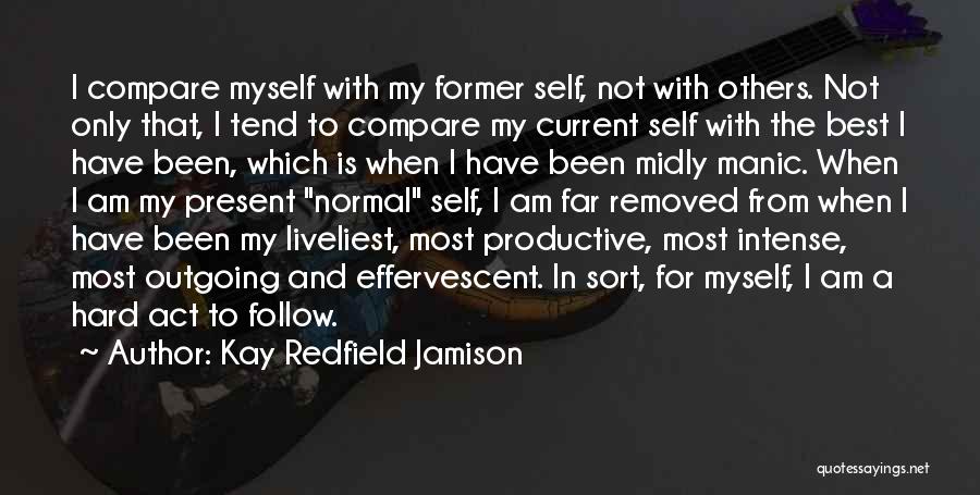 Kay Redfield Jamison Quotes: I Compare Myself With My Former Self, Not With Others. Not Only That, I Tend To Compare My Current Self