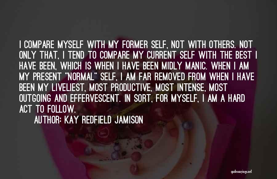 Kay Redfield Jamison Quotes: I Compare Myself With My Former Self, Not With Others. Not Only That, I Tend To Compare My Current Self