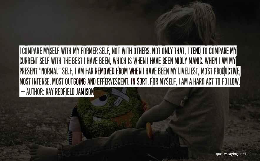 Kay Redfield Jamison Quotes: I Compare Myself With My Former Self, Not With Others. Not Only That, I Tend To Compare My Current Self