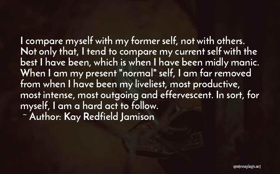 Kay Redfield Jamison Quotes: I Compare Myself With My Former Self, Not With Others. Not Only That, I Tend To Compare My Current Self