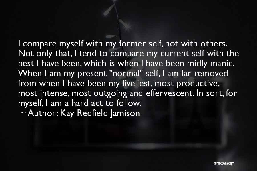 Kay Redfield Jamison Quotes: I Compare Myself With My Former Self, Not With Others. Not Only That, I Tend To Compare My Current Self