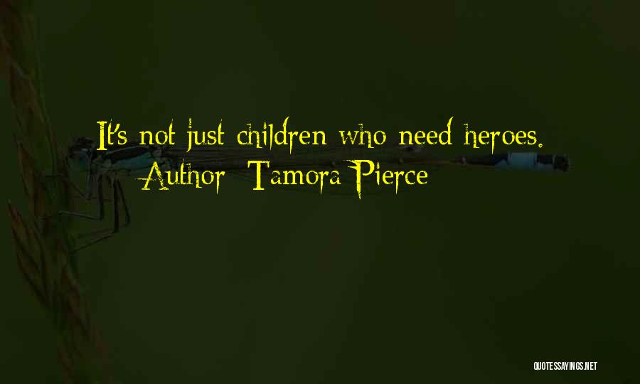 Tamora Pierce Quotes: It's Not Just Children Who Need Heroes.
