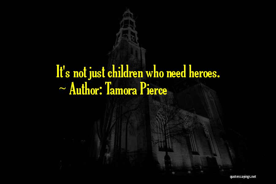 Tamora Pierce Quotes: It's Not Just Children Who Need Heroes.