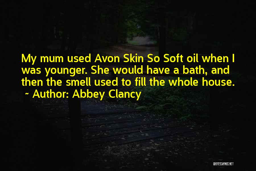 Abbey Clancy Quotes: My Mum Used Avon Skin So Soft Oil When I Was Younger. She Would Have A Bath, And Then The