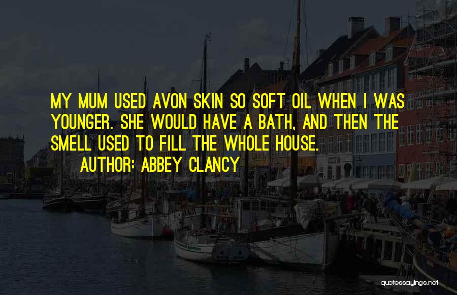 Abbey Clancy Quotes: My Mum Used Avon Skin So Soft Oil When I Was Younger. She Would Have A Bath, And Then The