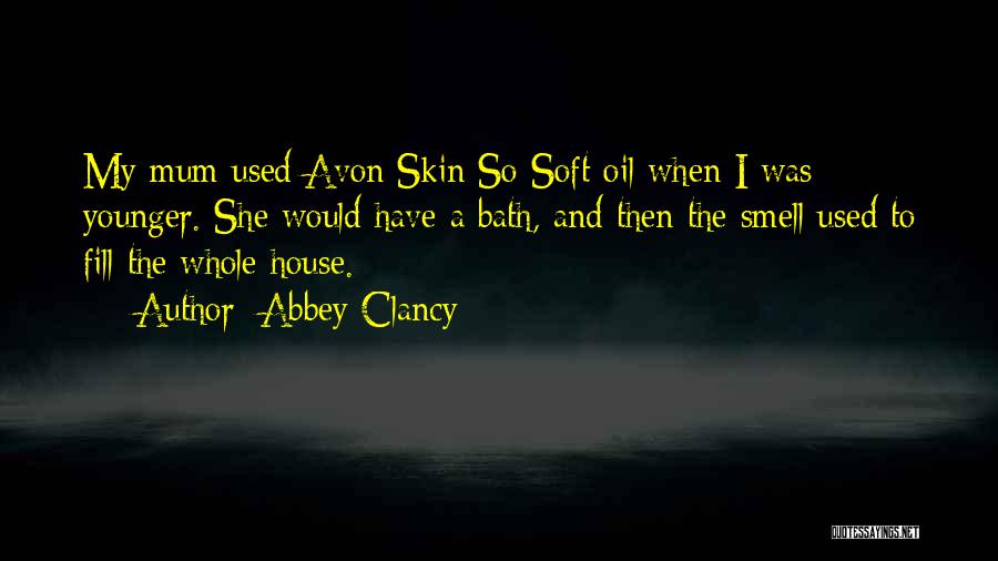 Abbey Clancy Quotes: My Mum Used Avon Skin So Soft Oil When I Was Younger. She Would Have A Bath, And Then The