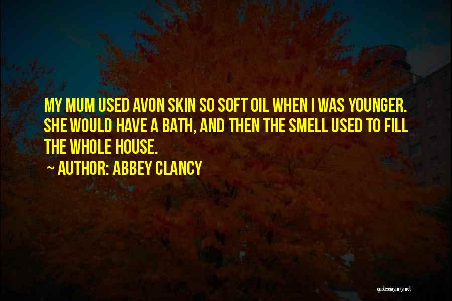 Abbey Clancy Quotes: My Mum Used Avon Skin So Soft Oil When I Was Younger. She Would Have A Bath, And Then The