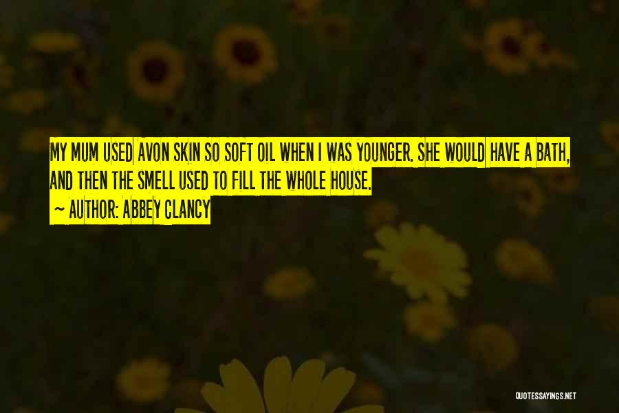 Abbey Clancy Quotes: My Mum Used Avon Skin So Soft Oil When I Was Younger. She Would Have A Bath, And Then The