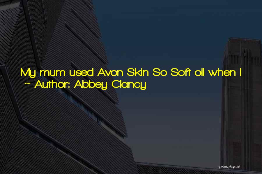 Abbey Clancy Quotes: My Mum Used Avon Skin So Soft Oil When I Was Younger. She Would Have A Bath, And Then The