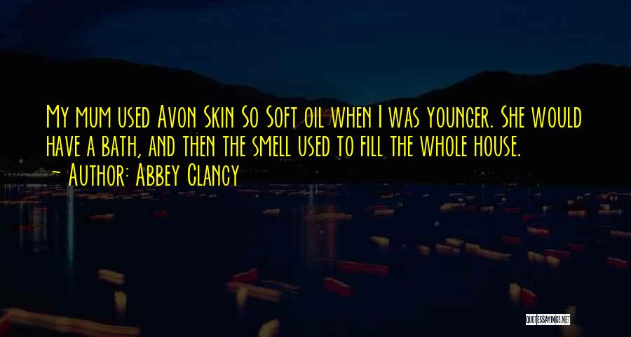 Abbey Clancy Quotes: My Mum Used Avon Skin So Soft Oil When I Was Younger. She Would Have A Bath, And Then The