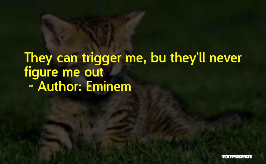 Eminem Quotes: They Can Trigger Me, Bu They'll Never Figure Me Out