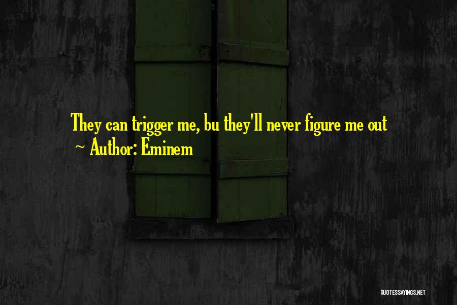 Eminem Quotes: They Can Trigger Me, Bu They'll Never Figure Me Out