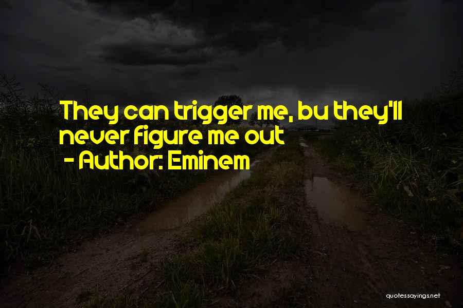 Eminem Quotes: They Can Trigger Me, Bu They'll Never Figure Me Out