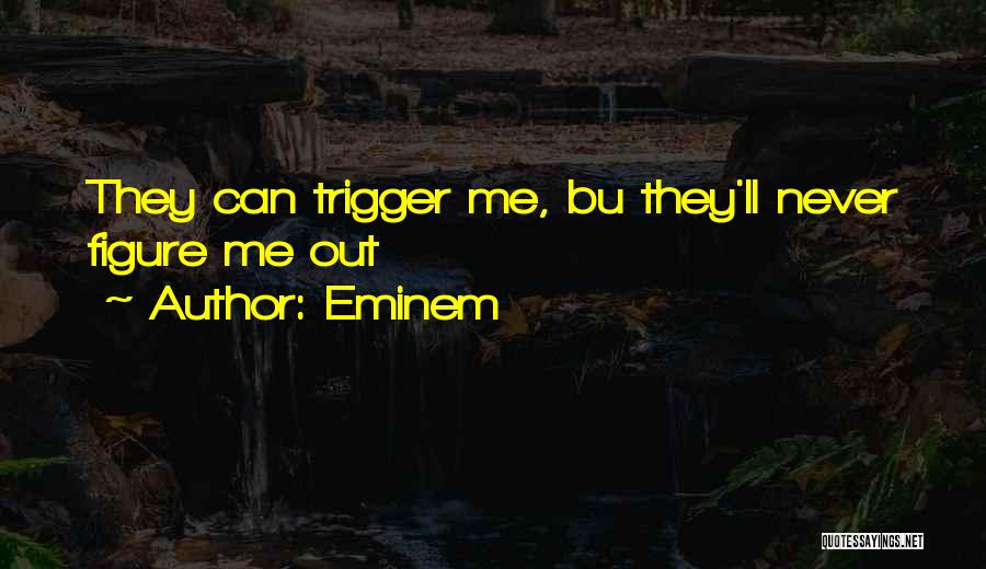 Eminem Quotes: They Can Trigger Me, Bu They'll Never Figure Me Out