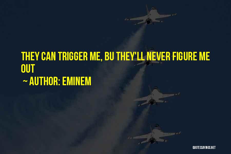 Eminem Quotes: They Can Trigger Me, Bu They'll Never Figure Me Out