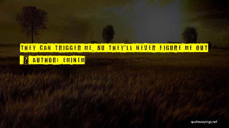 Eminem Quotes: They Can Trigger Me, Bu They'll Never Figure Me Out