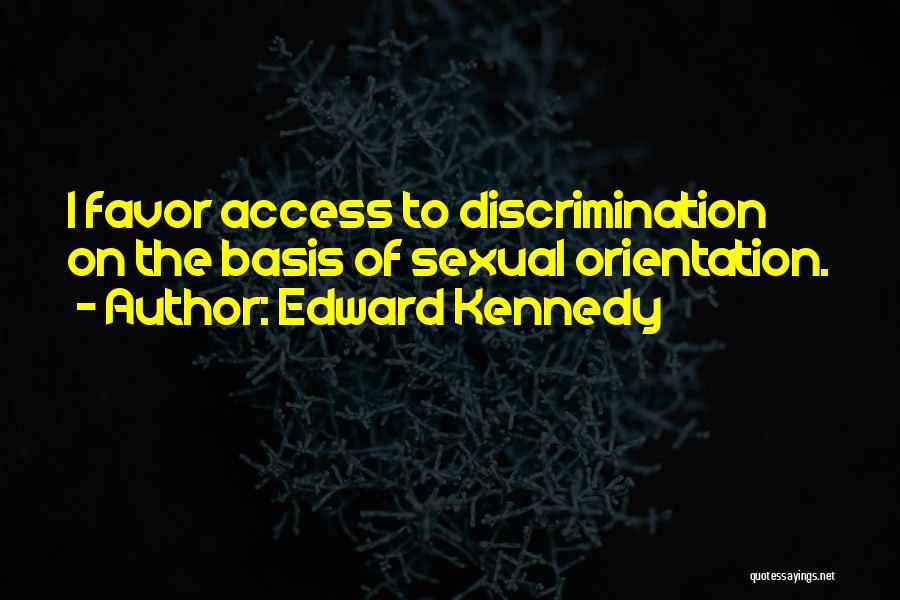 Edward Kennedy Quotes: I Favor Access To Discrimination On The Basis Of Sexual Orientation.