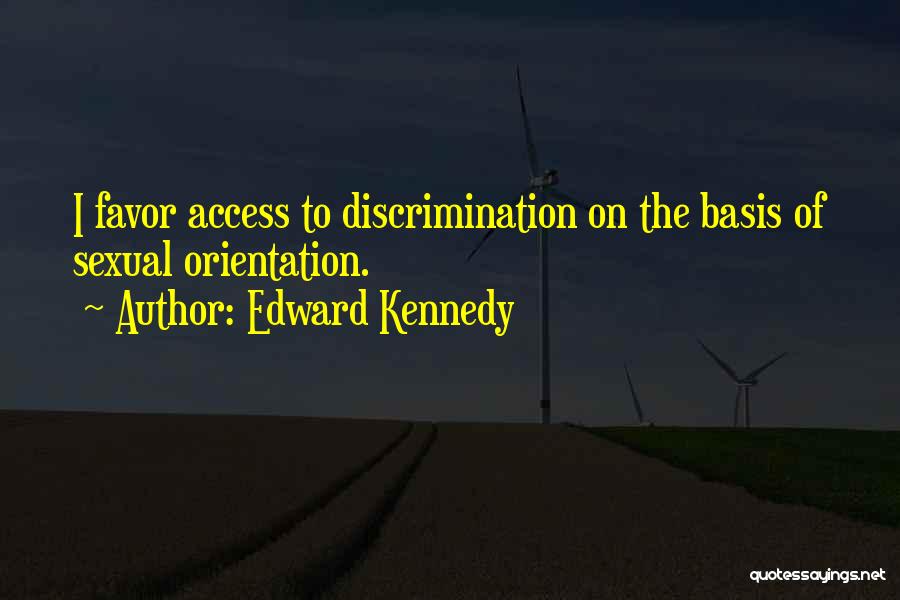 Edward Kennedy Quotes: I Favor Access To Discrimination On The Basis Of Sexual Orientation.