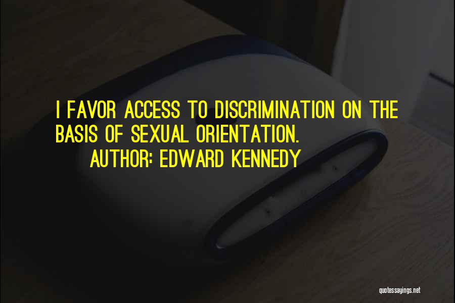 Edward Kennedy Quotes: I Favor Access To Discrimination On The Basis Of Sexual Orientation.