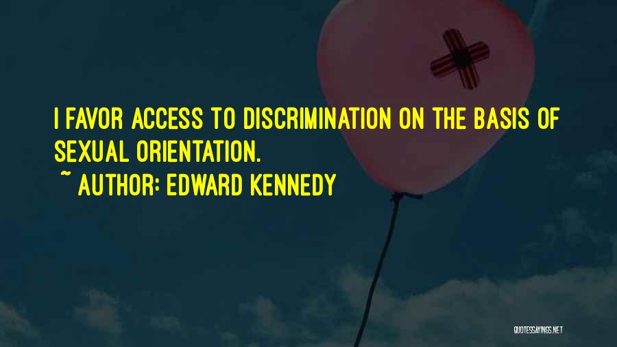 Edward Kennedy Quotes: I Favor Access To Discrimination On The Basis Of Sexual Orientation.