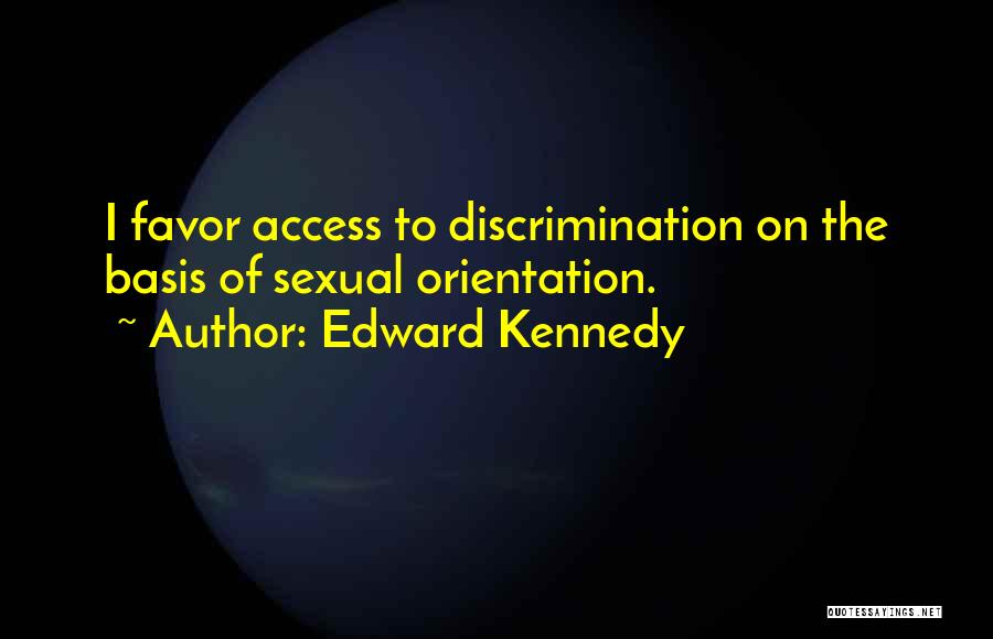 Edward Kennedy Quotes: I Favor Access To Discrimination On The Basis Of Sexual Orientation.