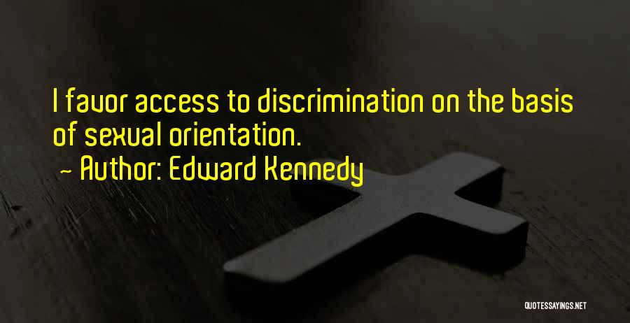 Edward Kennedy Quotes: I Favor Access To Discrimination On The Basis Of Sexual Orientation.